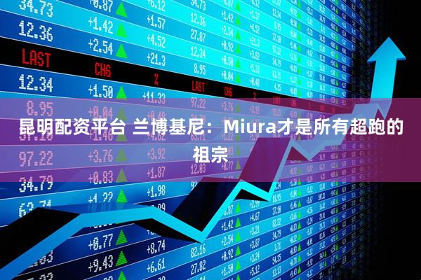 昆明配资平台 兰博基尼：Miura才是所有超跑的祖宗
